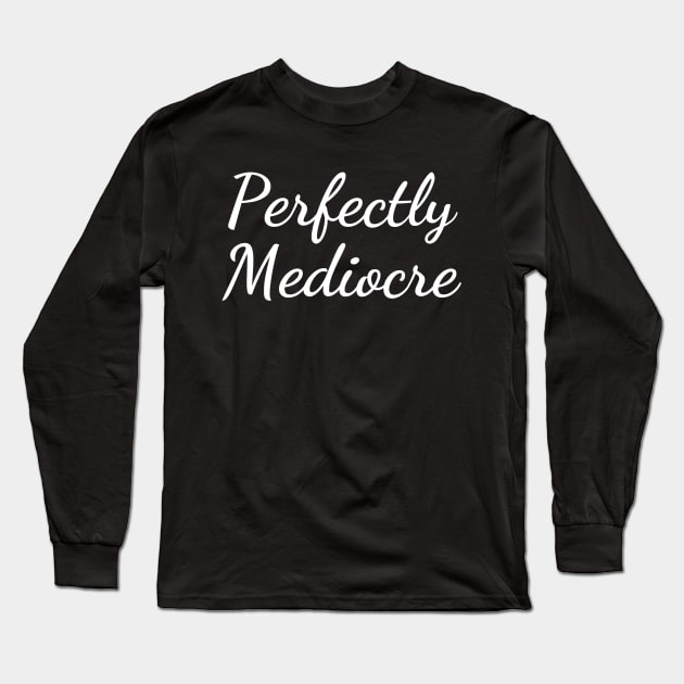 Perfectly Mediocre Long Sleeve T-Shirt by paastreaming